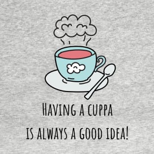 Having a cuppa is always a good idea T-Shirt